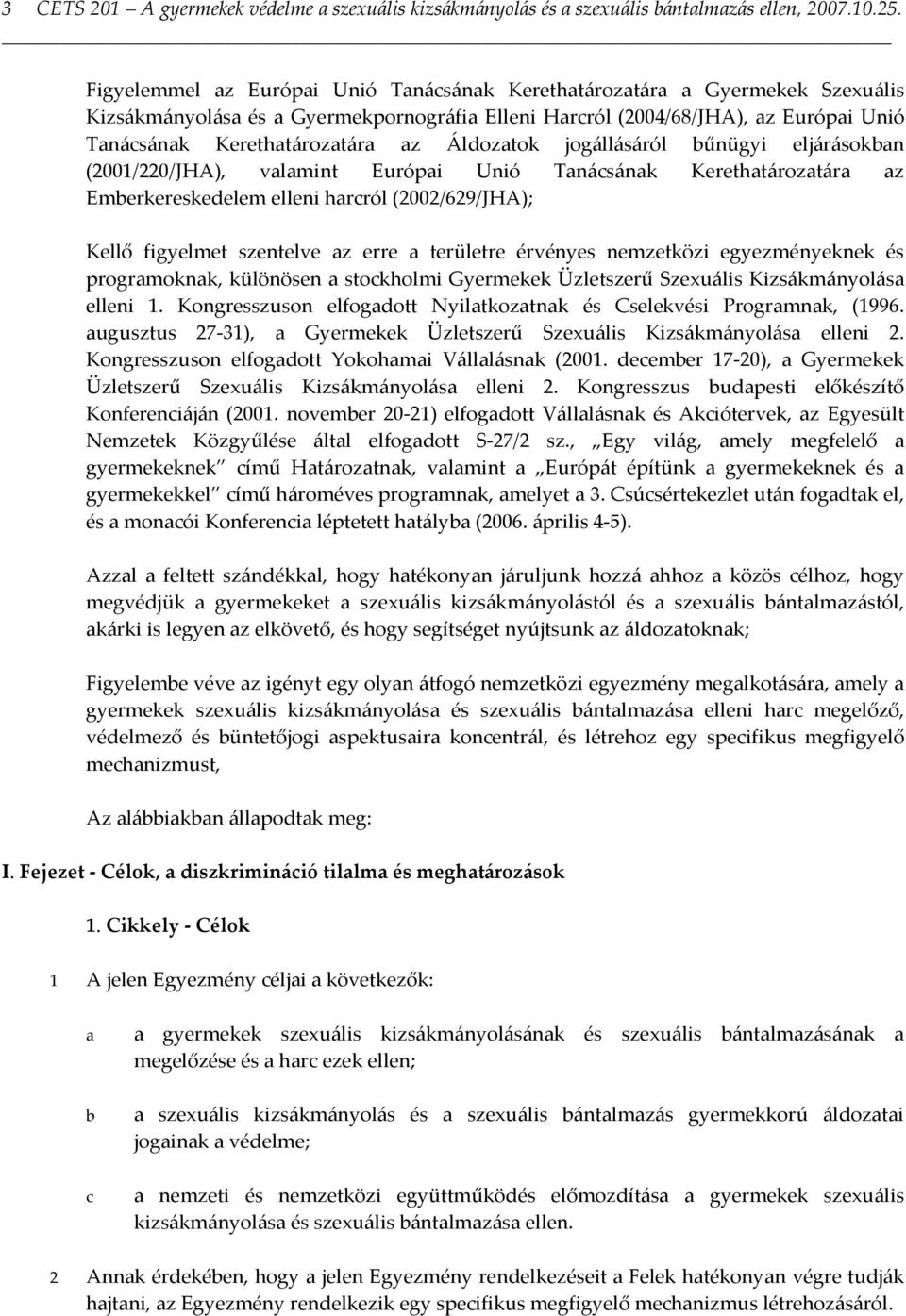 űnügyi eljárásokn (2001/220/JHA), vlmint Európi Unió Tnácsánk Kerethtároztár z Emerkereskedelem elleni hrcról (2002/629/JHA); Kellő figyelmet szentelve z erre területre érvényes nemzetközi