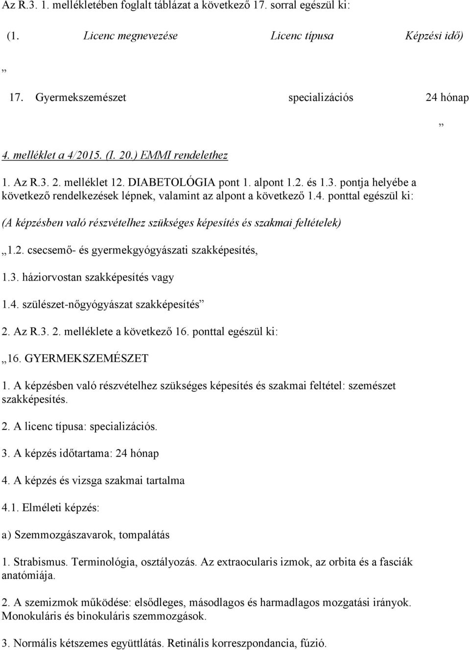 ponttal egészül ki: (A képzésben való részvételhez szükséges képesítés és szakmai feltételek) 1.2. csecsemő- és gyermekgyógyászati szakképesítés, 1.3. háziorvostan szakképesítés vagy 1.4.