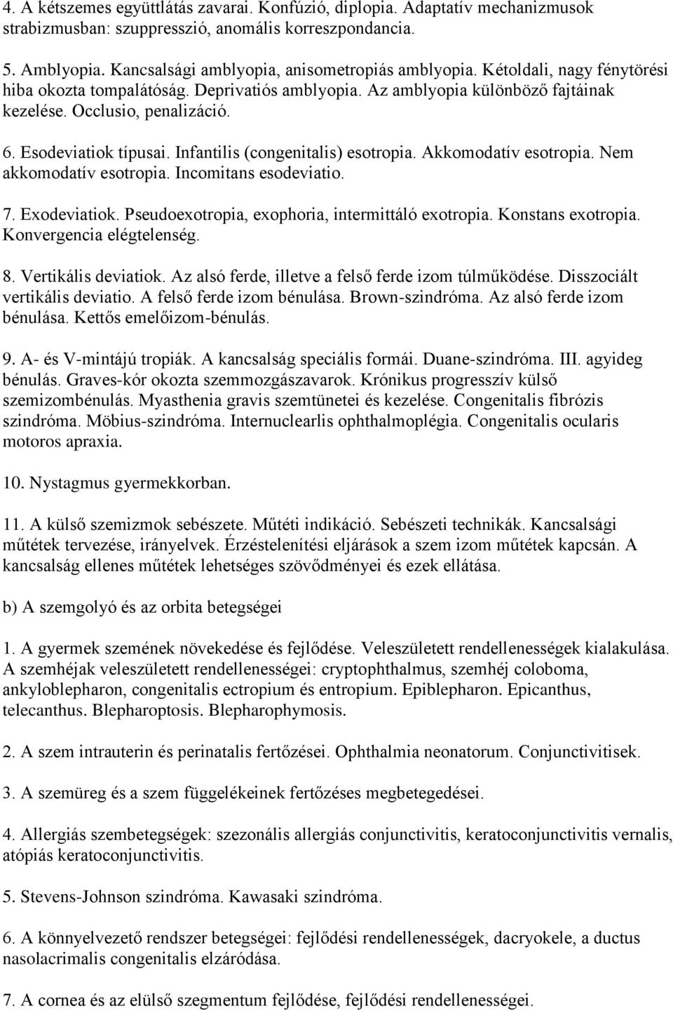 Infantilis (congenitalis) esotropia. Akkomodatív esotropia. Nem akkomodatív esotropia. Incomitans esodeviatio. 7. Exodeviatiok. Pseudoexotropia, exophoria, intermittáló exotropia. Konstans exotropia.