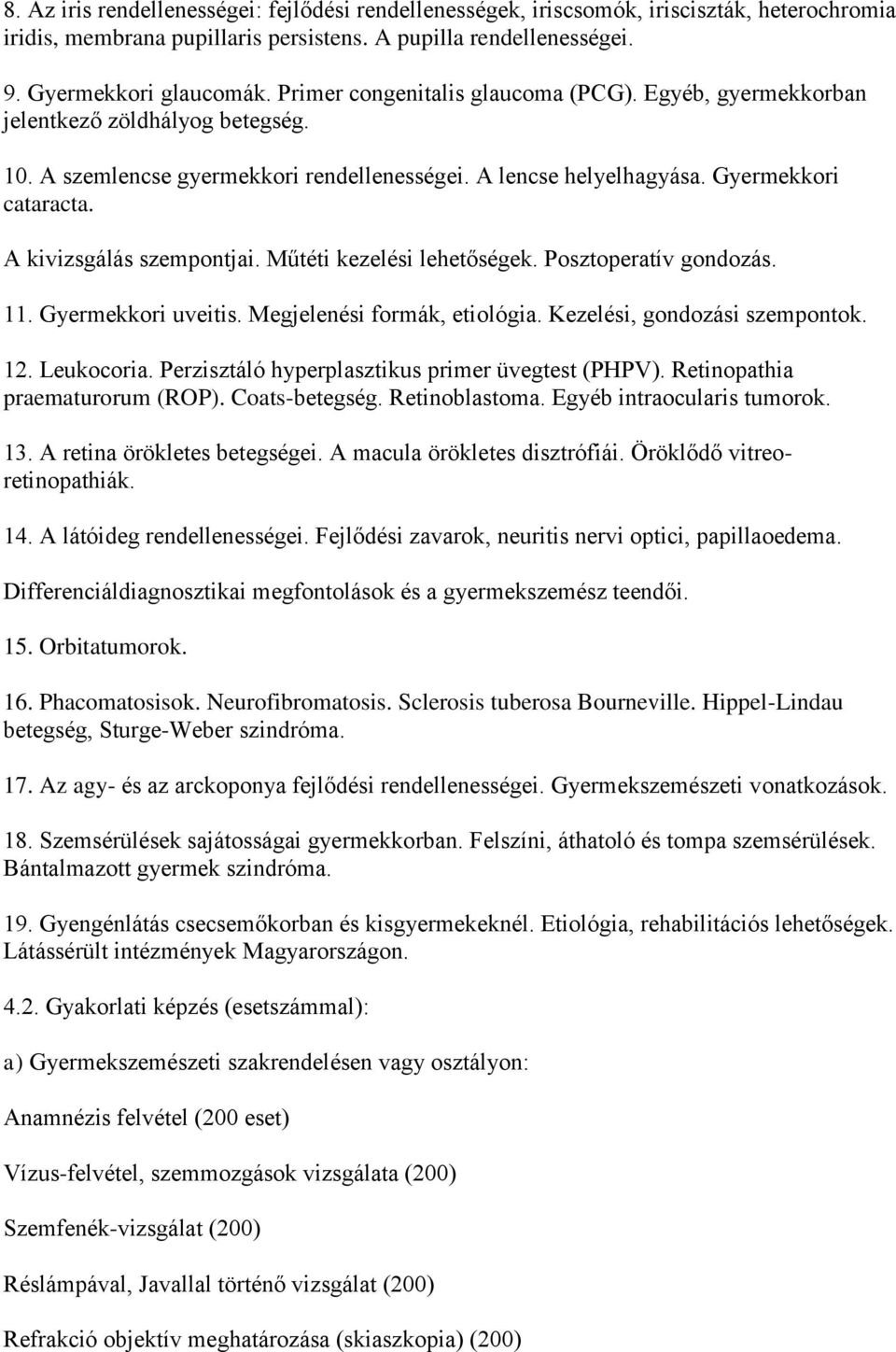 A kivizsgálás szempontjai. Műtéti kezelési lehetőségek. Posztoperatív gondozás. 11. Gyermekkori uveitis. Megjelenési formák, etiológia. Kezelési, gondozási szempontok. 12. Leukocoria.