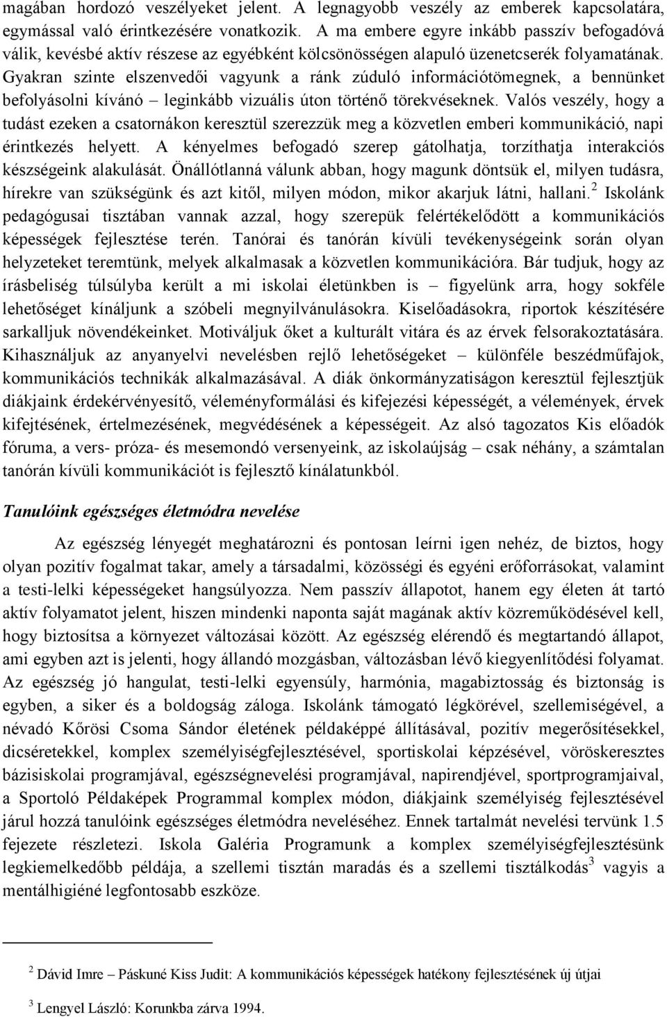 Gyakran szinte elszenvedői vagyunk a ránk zúduló információtömegnek, a bennünket befolyásolni kívánó leginkább vizuális úton történő törekvéseknek.