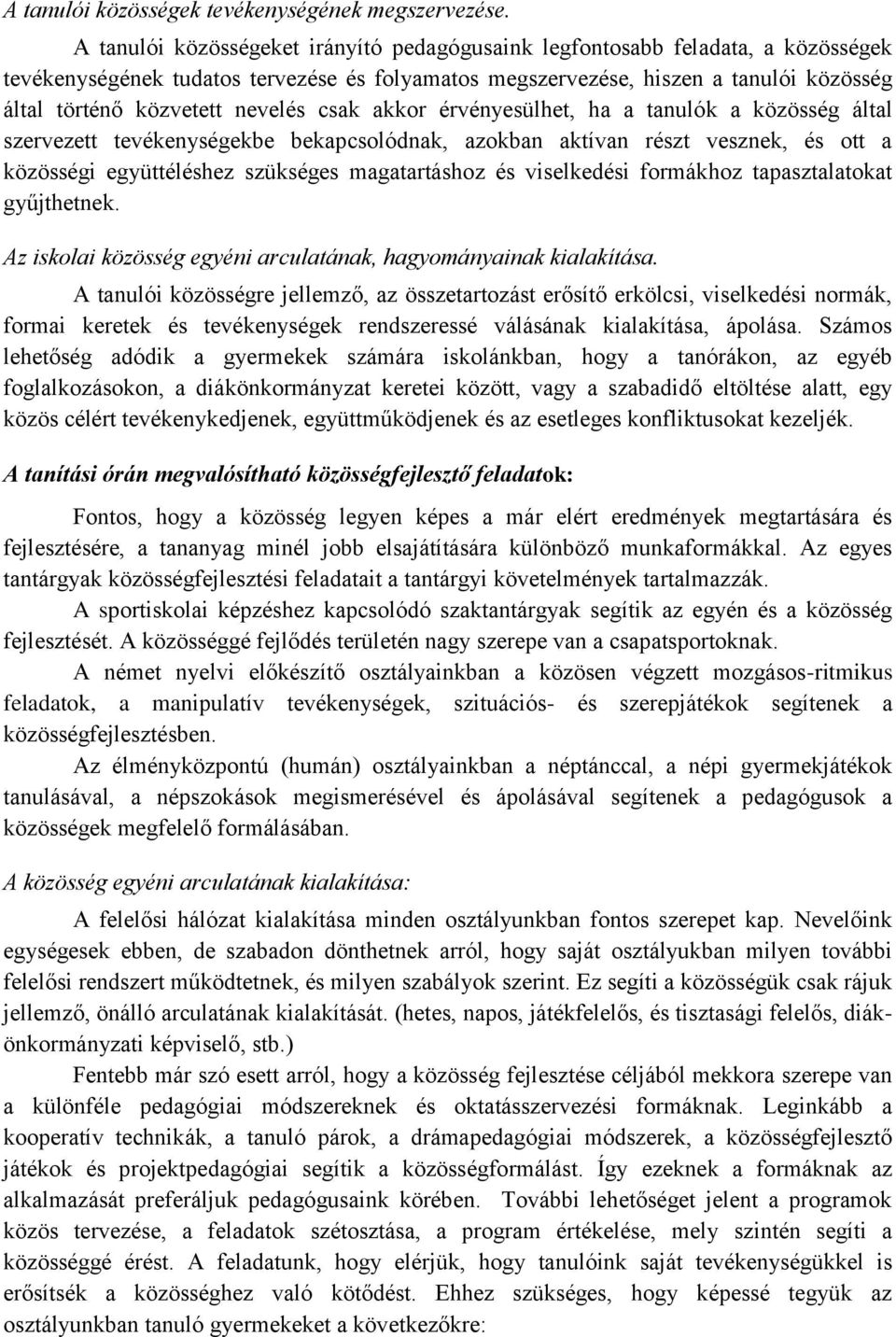 nevelés csak akkor érvényesülhet, ha a tanulók a közösség által szervezett tevékenységekbe bekapcsolódnak, azokban aktívan részt vesznek, és ott a közösségi együttéléshez szükséges magatartáshoz és