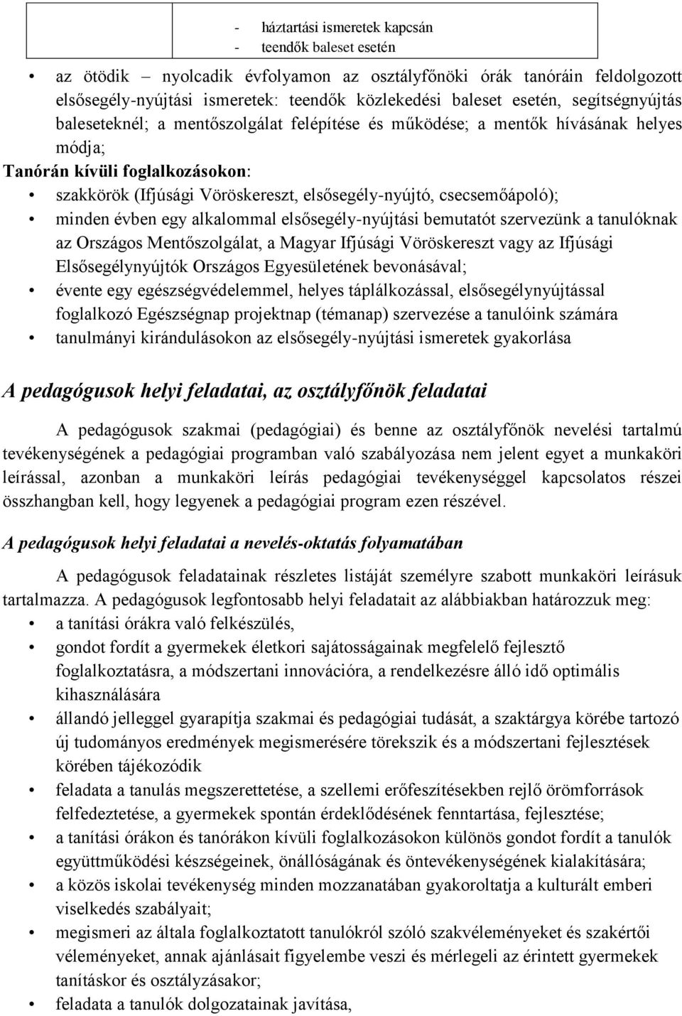 csecsemőápoló); minden évben egy alkalommal elsősegély-nyújtási bemutatót szervezünk a tanulóknak az Országos Mentőszolgálat, a Magyar Ifjúsági Vöröskereszt vagy az Ifjúsági Elsősegélynyújtók