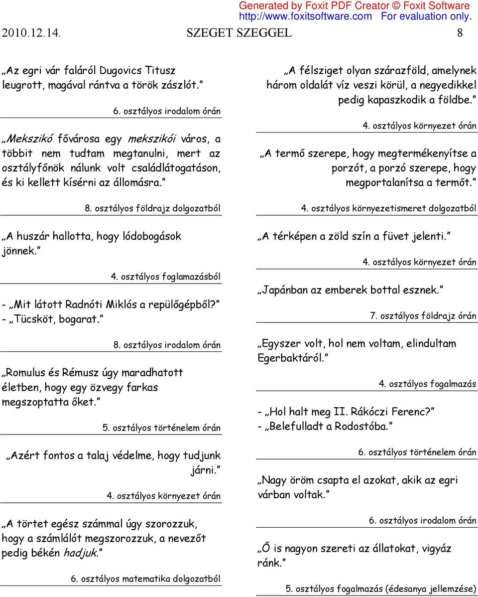 osztályos földrajz dolgozatból A huszár hallotta, hogy lódobogások jönnek. 4. osztályos foglamazásból - Mit látott Radnóti Miklós a repülőgépből? - Tücsköt, bogarat. 8.