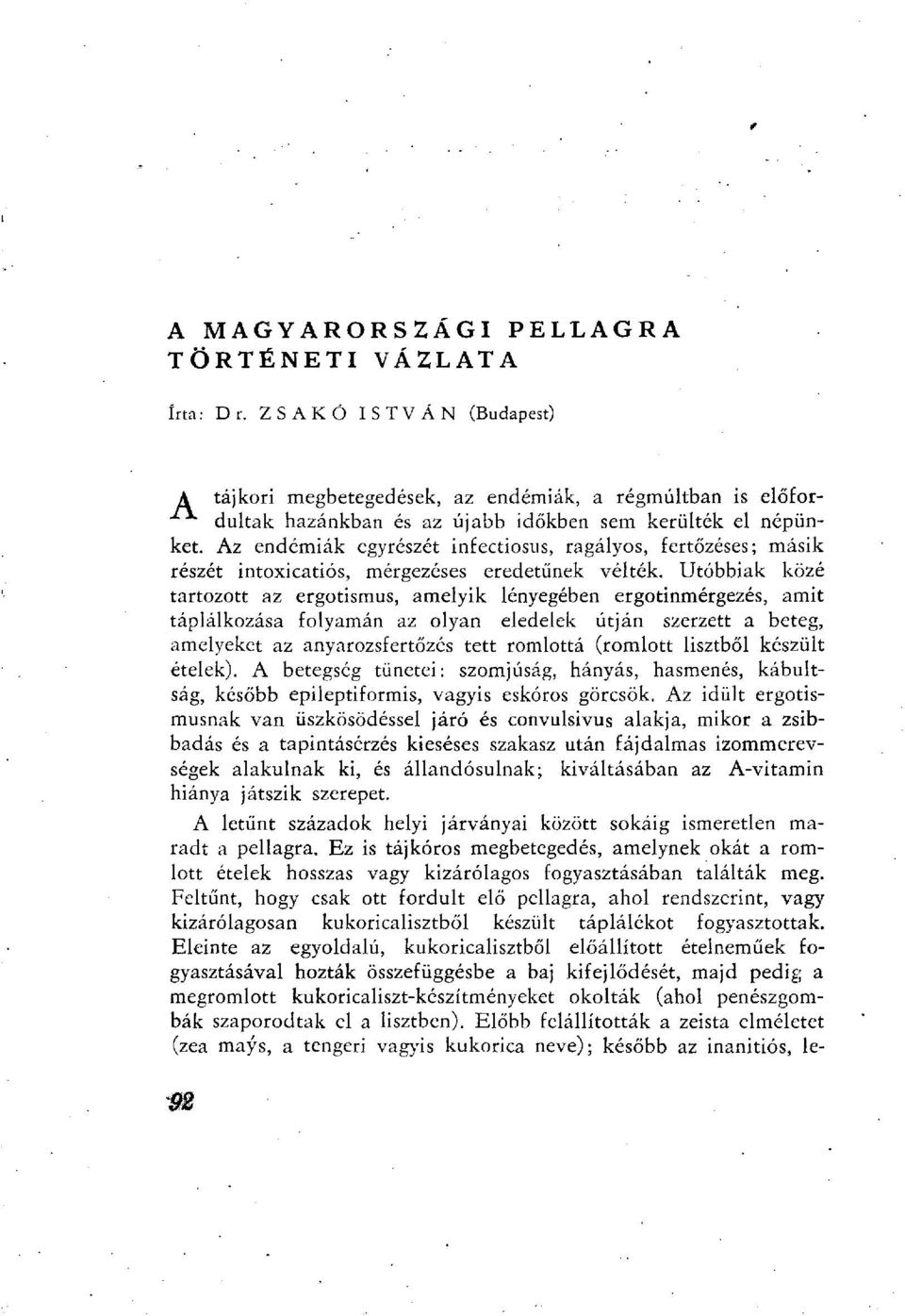 Az endémiák egyrészét infectiosus, ragályos, fertőzéses; másik részét intoxicatiós, mérgezéses eredetűnek vélték.