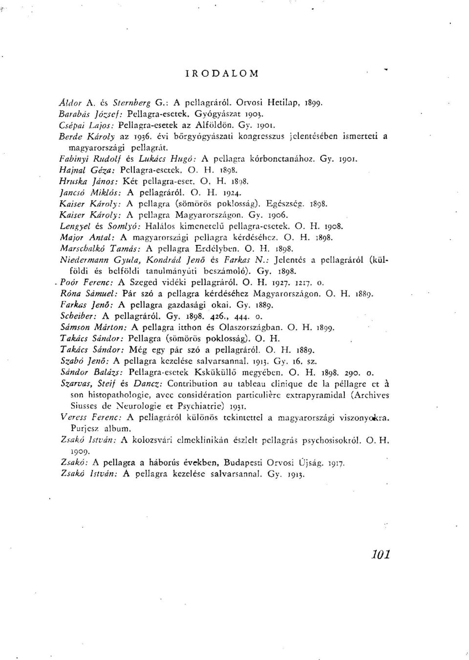 Hruska János: Két pellagra-eset. O. H. 1898. Jancsó Miklós: A pellagráról. O. H. 1924. Kaiser Károly: A pellagra (sömörös poklosság). Egészség. 1898. Kaiser Károly: A pellagra Magyarországon. Gy.