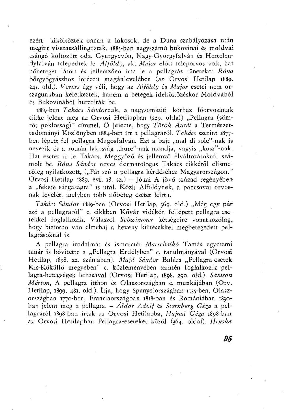 Alföldy, aki Major előtt teleporvos volt, hat nőbeteget látott és jellemzően írta le a pellagras tüneteket Róna bőrgyógyászhoz intézett magánlevelében (az Orvosi Hetilap 1889. 245. old.).