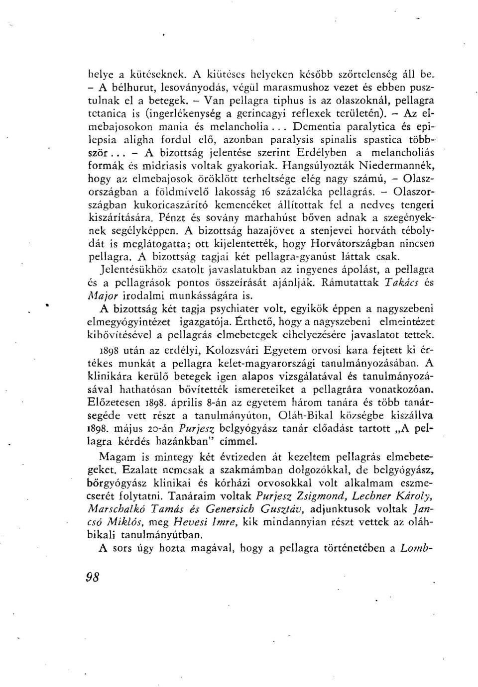 .. Dementia paralytica és epilepsia aligha fordul elő, azonban paralysis spinalis spastica többször... - A bizottság jelentése szerint Erdélyben a melancholias formák és midriasis voltak gyakoriak.