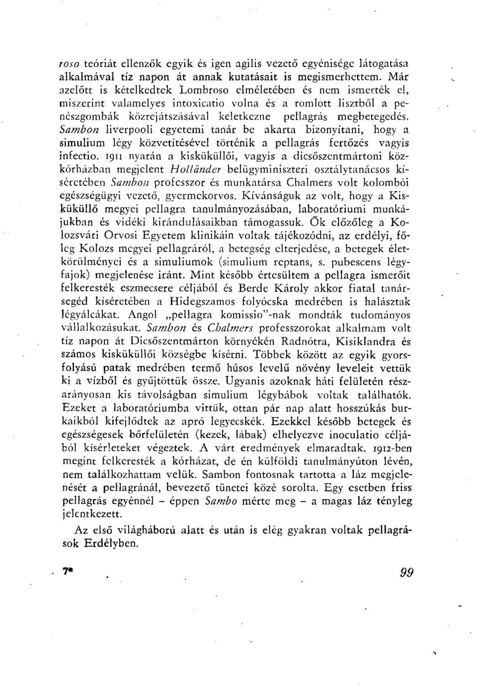 Sambon liverpooli egyetemi tanár be akarta bizonyítani, hogy a simulium légy közvetítésével történik a pellagras fertőzés vagyis infectio.