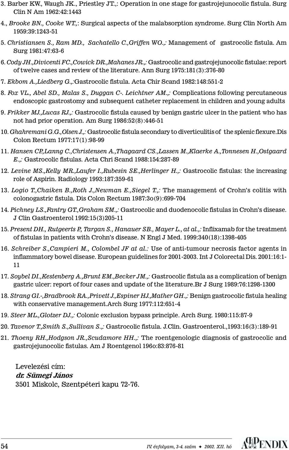 ,: Gastrocolic and gastrojejunocolic fistulae: report of twelve cases and review of the literature. Ann Surg 1975:181(3):376-80 7. Ekbom A.,Liedberg G.,:Gastrocolic fistula.