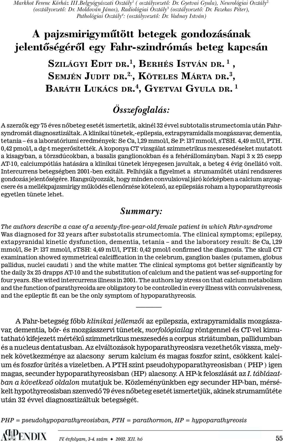 1, BERHÉS ISTVÁN DR. 1, SEMJÉN JUDIT DR. 2., KÖTELES MÁRTA DR. 3, BARÁTH LUKÁCS DR. 4, GYETVAI GYULA DR.