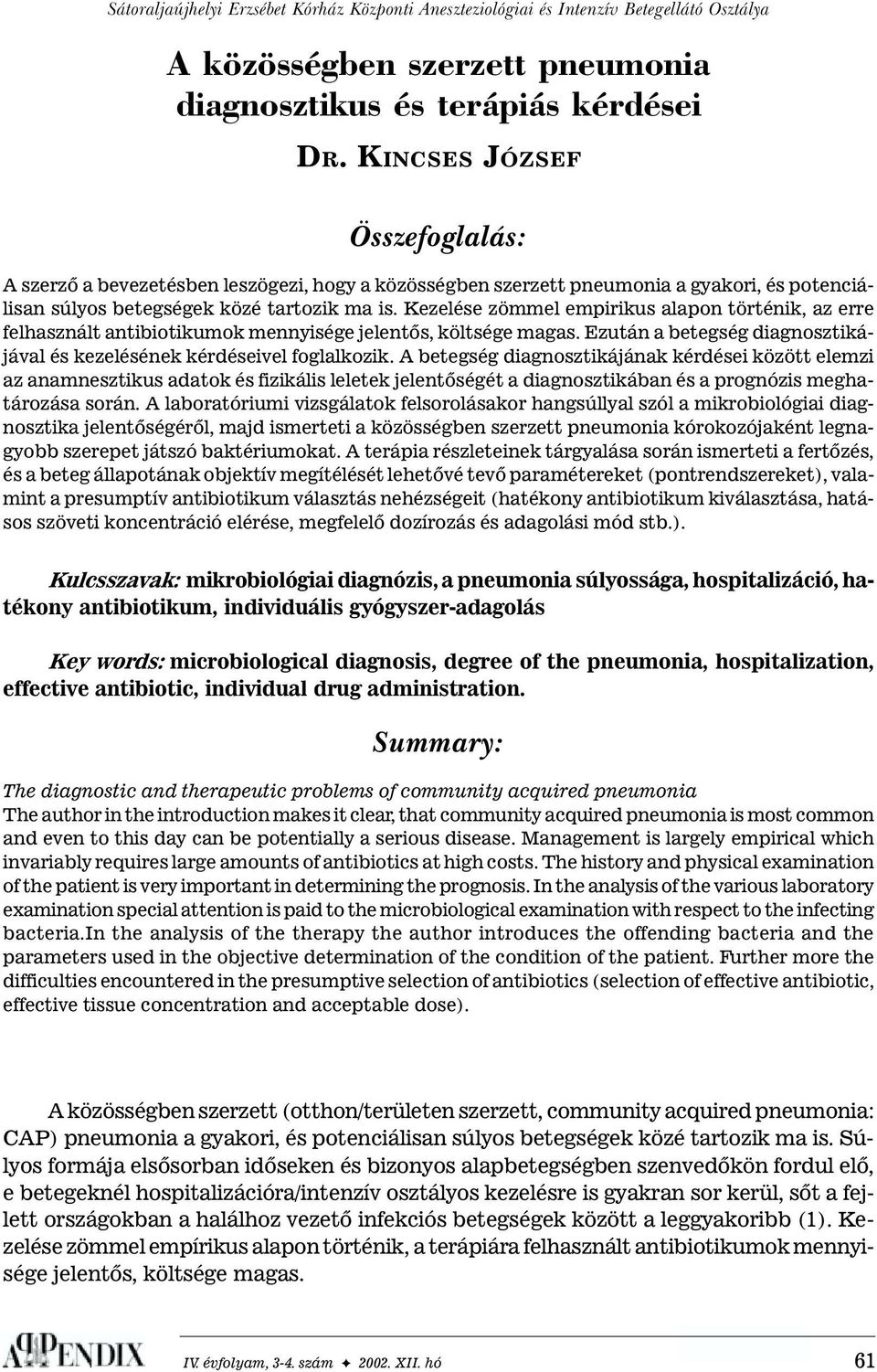 Kezelése zömmel empirikus alapon történik, az erre felhasznált antibiotikumok mennyisége jelentõs, költsége magas. Ezután a betegség diagnosztikájával és kezelésének kérdéseivel foglalkozik.