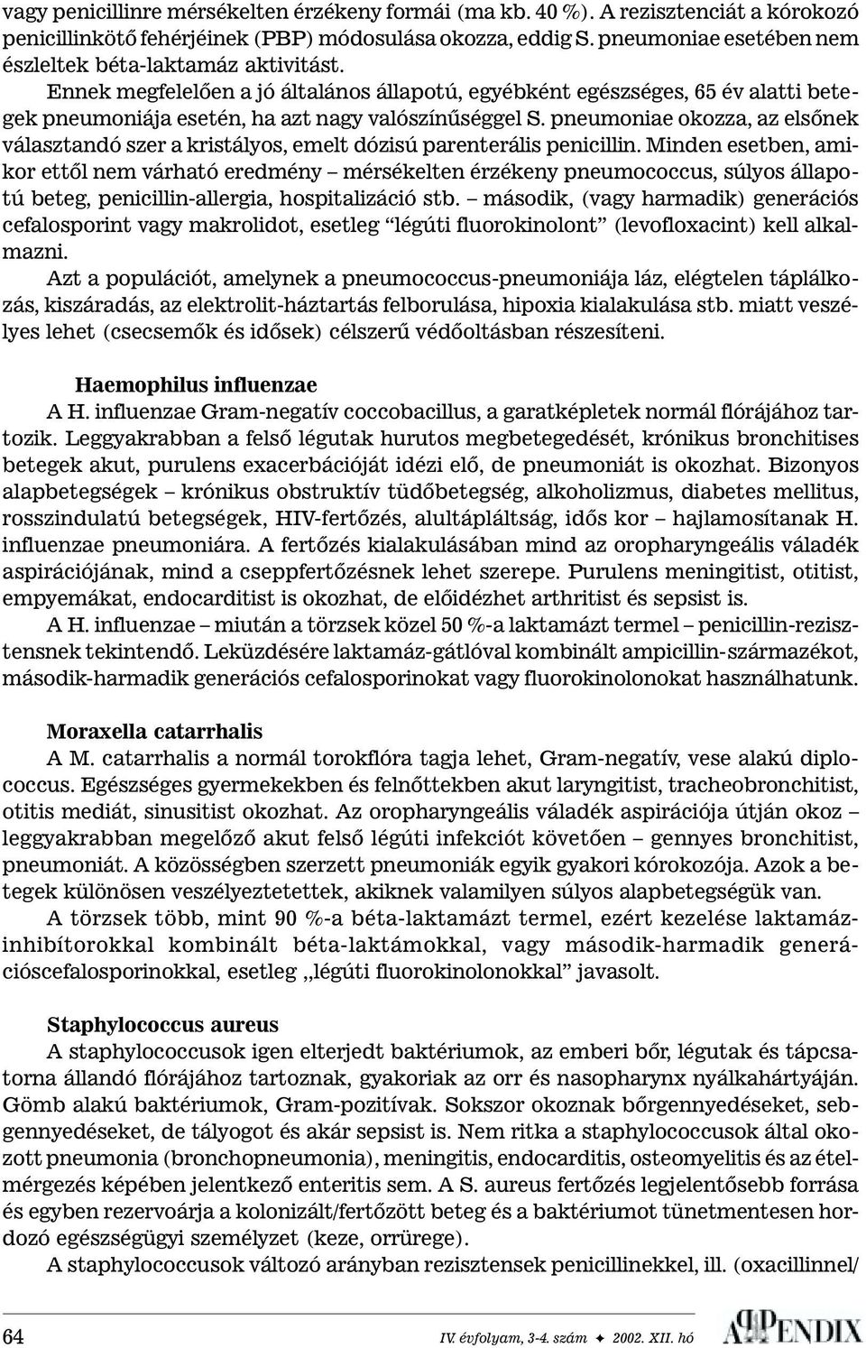 pneumoniae okozza, az elsõnek választandó szer a kristályos, emelt dózisú parenterális penicillin.