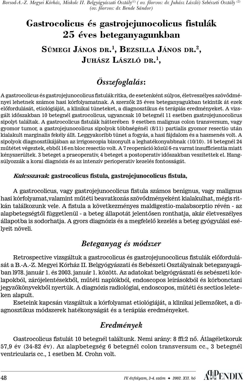 1, Összefoglalás: A gastrocolicus és gastrojejunocolicus fistulák ritka, de esetenként súlyos, életveszélyes szövõdményei lehetnek számos hasi kórfolyamatnak.