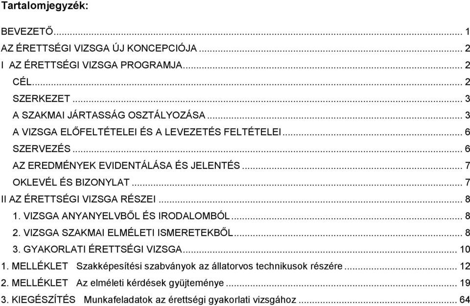 .. 7 II AZ ÉRETTSÉGI VIZSGA RÉSZEI... 8. VIZSGA ANYANYELVBŐL ÉS IRODALOMBÓL... 8. VIZSGA SZAKMAI ELMÉLETI ISMERETEKBŐL... 8 3. GYAKORLATI ÉRETTSÉGI VIZSGA... 0.