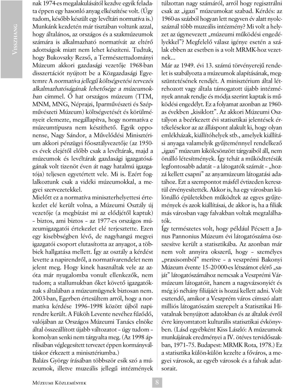 Tudtuk, hogy Bukovszky Rezsõ, a Természettudományi Múzeum akkori gazdasági vezetõje 1968-ban disszertációt nyújtott be a Közgazdasági Egyetemre A normatíva jellegû költségvetési tervezés