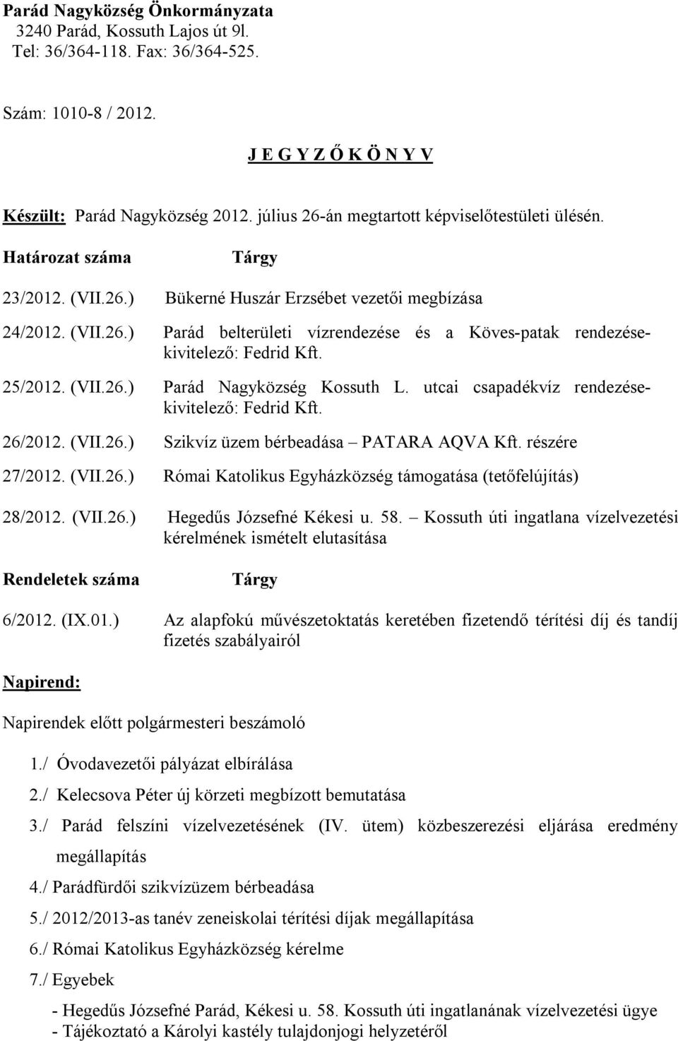 25/2012. (VII.26.) Parád Nagyközség Kossuth L. utcai csapadékvíz rendezésekivitelező: Fedrid Kft. 26/2012. (VII.26.) 27/2012. (VII.26.) Szikvíz üzem bérbeadása PATARA AQVA Kft.