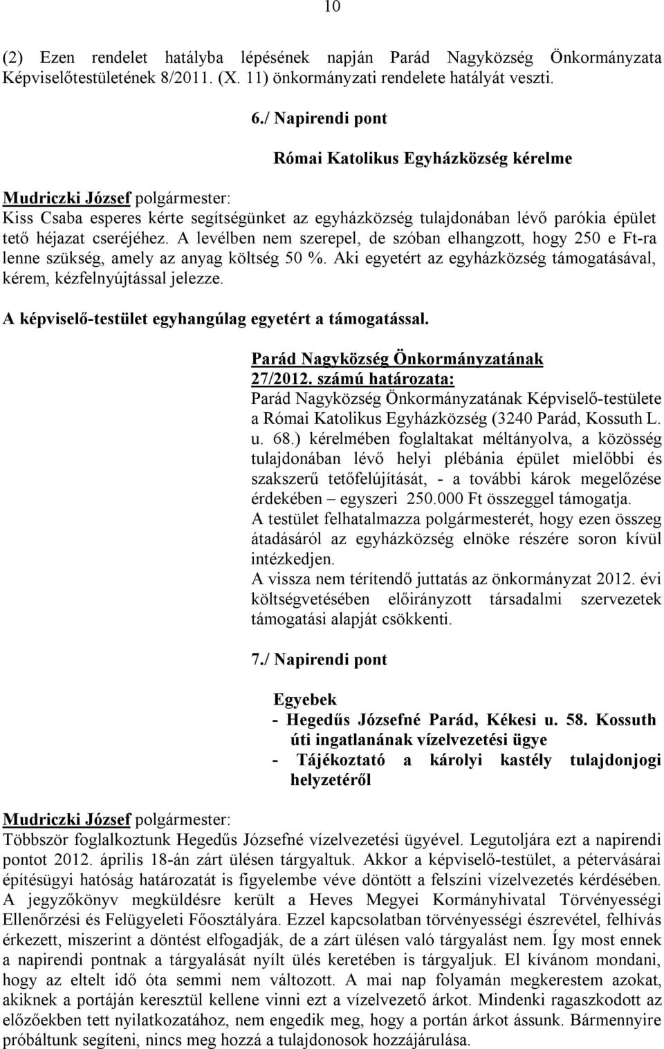 A levélben nem szerepel, de szóban elhangzott, hogy 250 e Ft-ra lenne szükség, amely az anyag költség 50 %. Aki egyetért az egyházközség támogatásával, kérem, kézfelnyújtással jelezze.