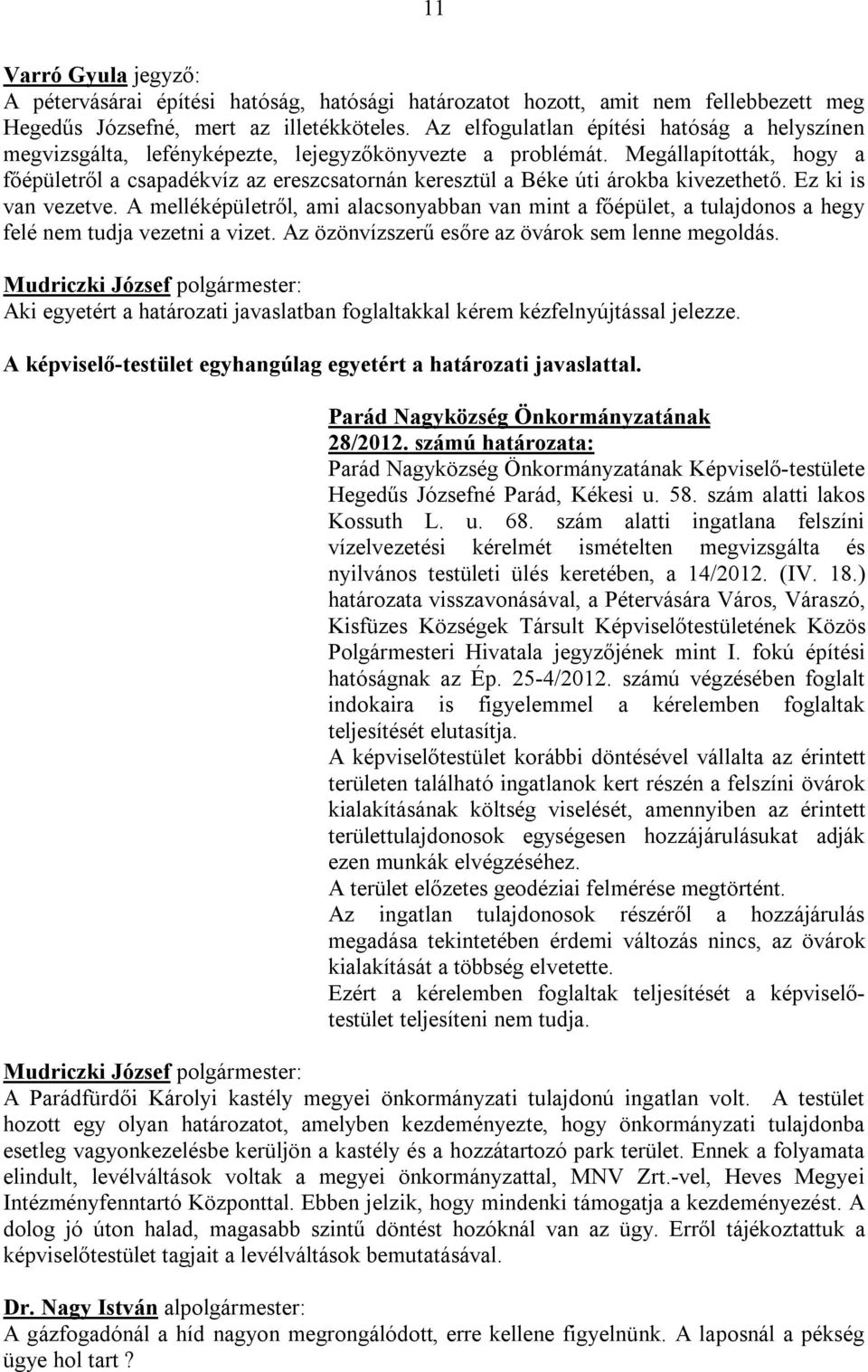 Megállapították, hogy a főépületről a csapadékvíz az ereszcsatornán keresztül a Béke úti árokba kivezethető. Ez ki is van vezetve.