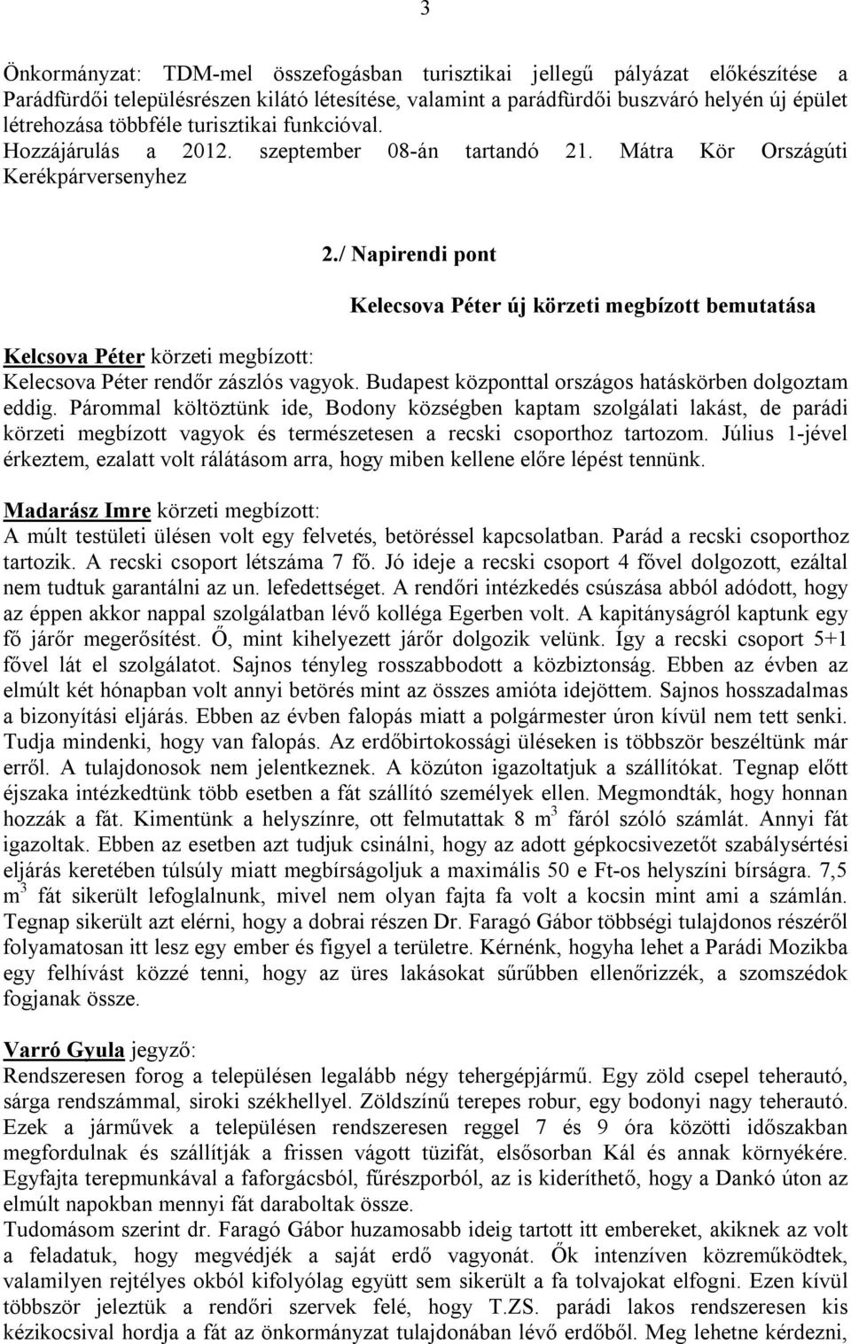 / Napirendi pont Kelecsova Péter új körzeti megbízott bemutatása Kelcsova Péter körzeti megbízott: Kelecsova Péter rendőr zászlós vagyok. Budapest központtal országos hatáskörben dolgoztam eddig.