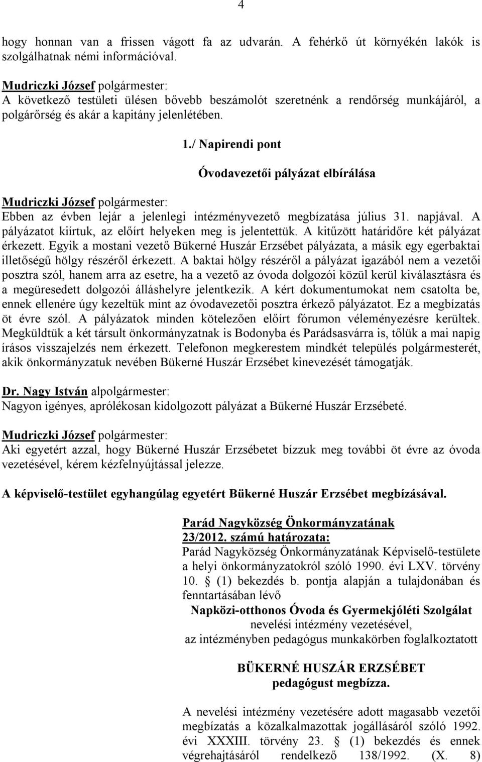 / Napirendi pont Óvodavezetői pályázat elbírálása Ebben az évben lejár a jelenlegi intézményvezető megbízatása július 31. napjával. A pályázatot kiírtuk, az előírt helyeken meg is jelentettük.