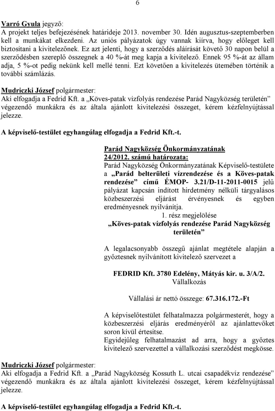 Ez azt jelenti, hogy a szerződés aláírását követő 30 napon belül a szerződésben szereplő összegnek a 40 %-át meg kapja a kivitelező. Ennek 95 %-át az állam adja, 5 %-ot pedig nekünk kell mellé tenni.