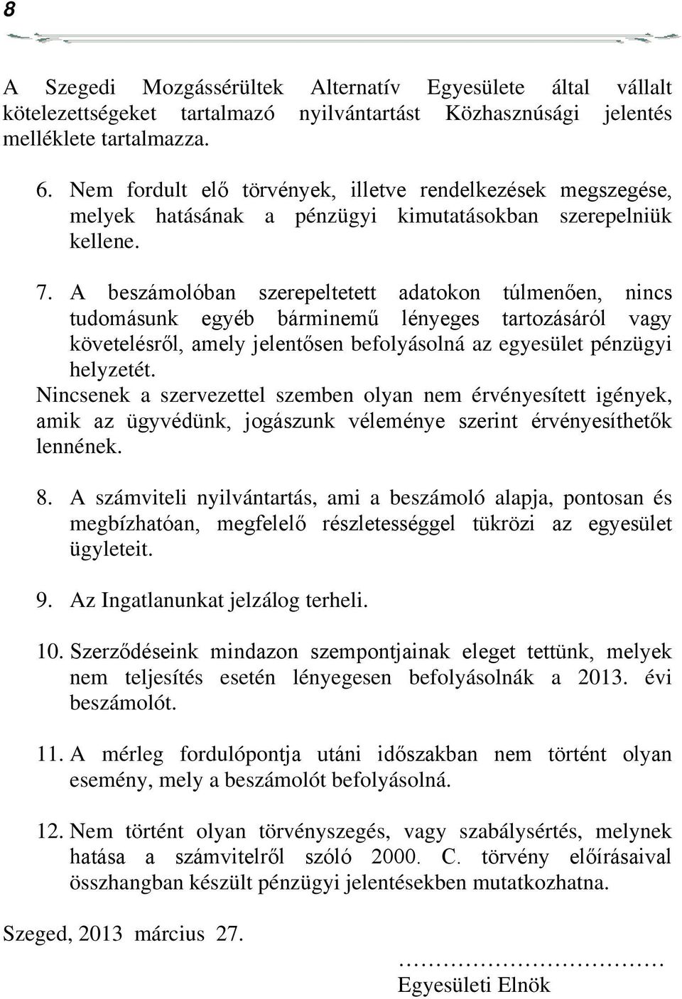 A beszámolóban szerepeltetett adatokon túlmenően, nincs tudomásunk egyéb bárminemű lényeges tartozásáról vagy követelésről, amely jelentősen befolyásolná az egyesület pénzügyi helyzetét.