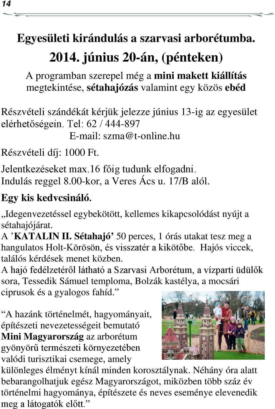 elérhetőségein. Tel: 62 / 444-897 E-mail: szma@t-online.hu Részvételi díj: 1000 Ft. Jelentkezéseket max.16 főig tudunk elfogadni. Indulás reggel 8.00-kor, a Veres Ács u. 17/B alól.