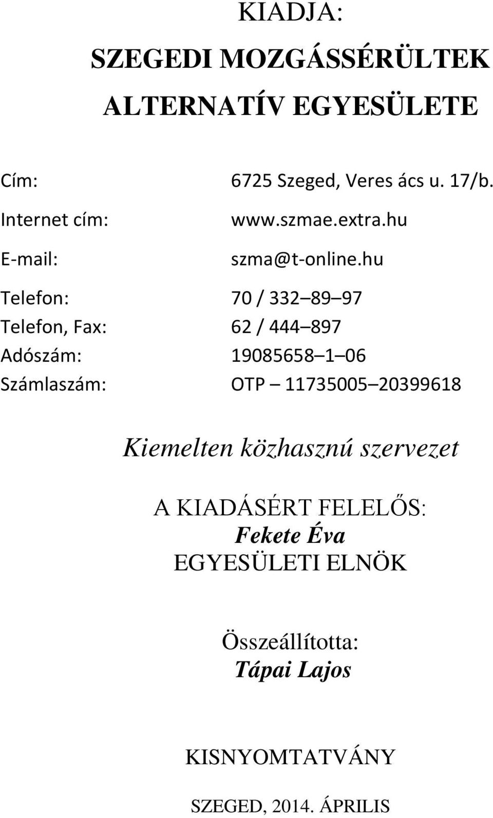 hu Telefon: 70 / 332 89 97 Telefon, Fax: 62 / 444 897 Adószám: 19085658 1 06 Számlaszám: OTP