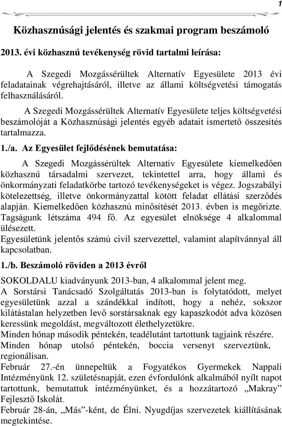 A Szegedi Mozgássérültek Alternatív Egyesülete teljes költségvetési beszámolóját a Közhasznúsági jelentés egyéb adatait ismertető összesítés tartalmazza. 1./a.