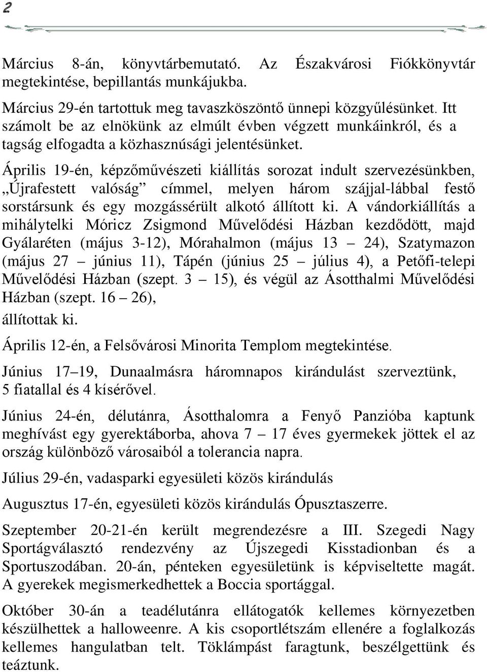 Április 19-én, képzőművészeti kiállítás sorozat indult szervezésünkben, Újrafestett valóság címmel, melyen három szájjal-lábbal festő sorstársunk és egy mozgássérült alkotó állított ki.