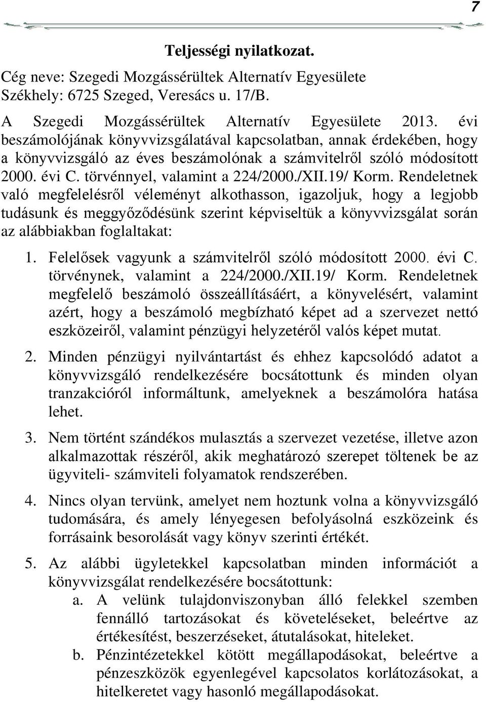 19/ Korm. Rendeletnek való megfelelésről véleményt alkothasson, igazoljuk, hogy a legjobb tudásunk és meggyőződésünk szerint képviseltük a könyvvizsgálat során az alábbiakban foglaltakat: 1.