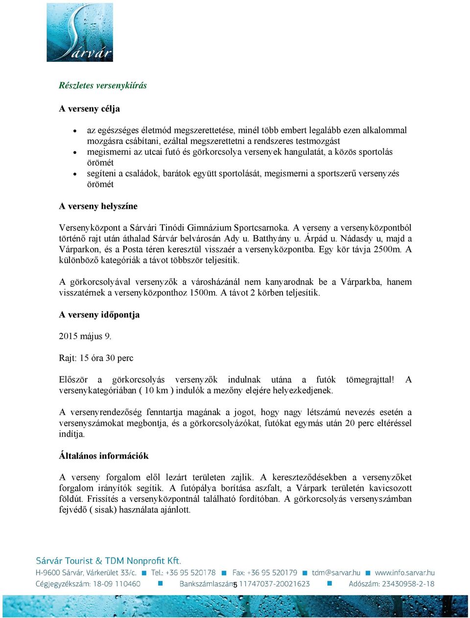 Versenyközpont a Sárvári Tinódi Gimnázium Sportcsarnoka. A verseny a versenyközpontból történő rajt után áthalad Sárvár belvárosán Ady u. Batthyány u. Árpád u.