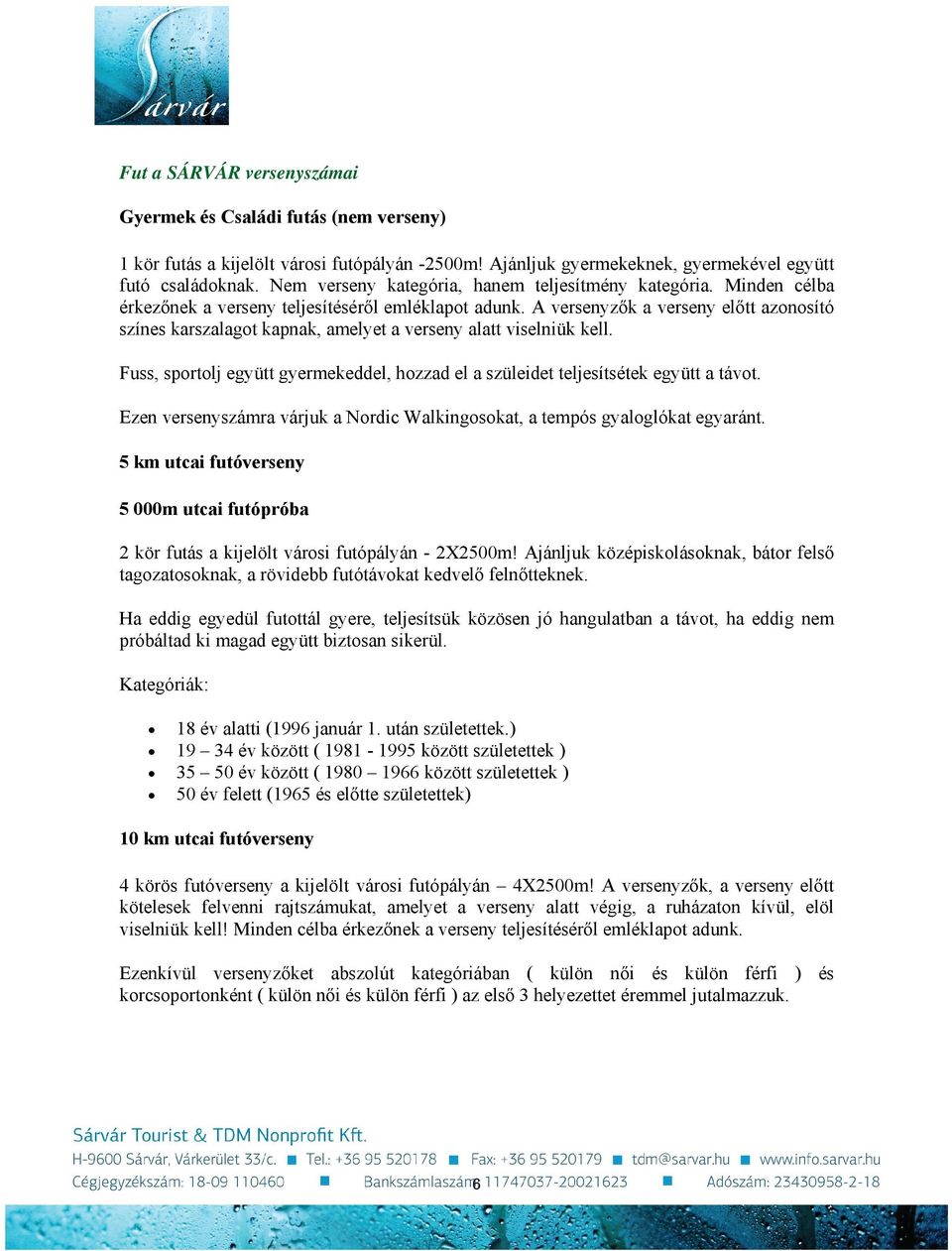 A versenyzők a verseny előtt azonosító színes karszalagot kapnak, amelyet a verseny alatt viselniük kell. Fuss, sportolj együtt gyermekeddel, hozzad el a szüleidet teljesítsétek együtt a távot.