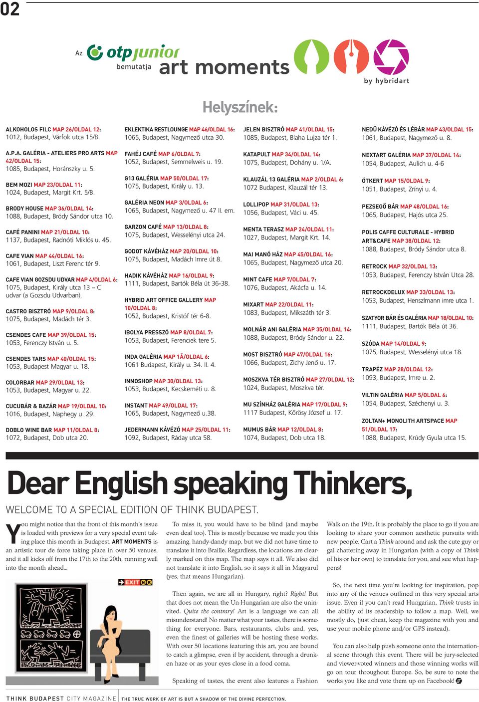 5. FAHÉJ CAFÉ MAP 6/OLDAL 7: 1052, Budapest, Semmelweis u. 19. KATAPULT MAP 34/OLDAL 14: 1075, Budapest, Dohány u. 1/A. NEXTART GALÉRIA MAP 37/OLDAL 14: 1054, Budapest, Aulich u.