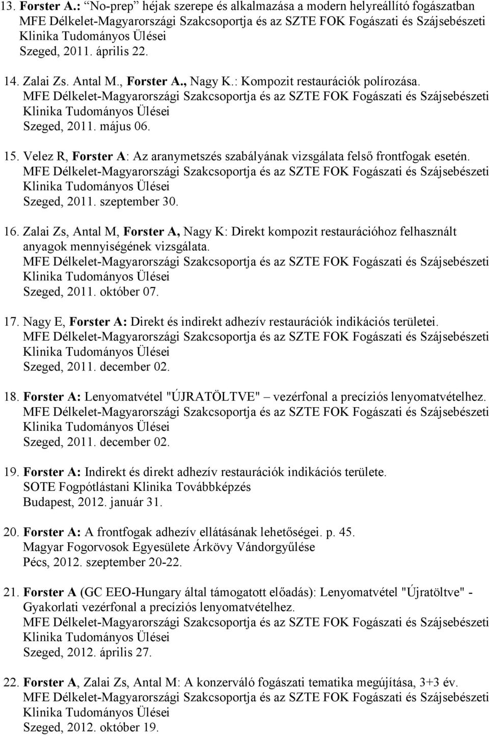 Zalai Zs, Antal M, Forster A, Nagy K: Direkt kompozit restaurációhoz felhasznált anyagok mennyiségének vizsgálata. Szeged, 2011. október 07. 17.