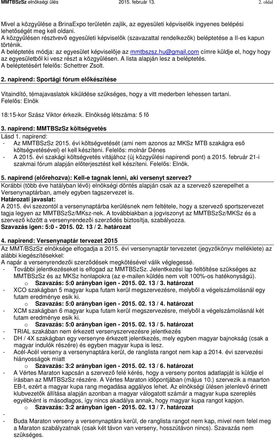 com címre küldje el, hogy hogy az egyesületből ki vesz részt a közgyűlésen. A lista alapján lesz a beléptetés. A beléptetésért felelős: Schettrer Zsolt. 2.