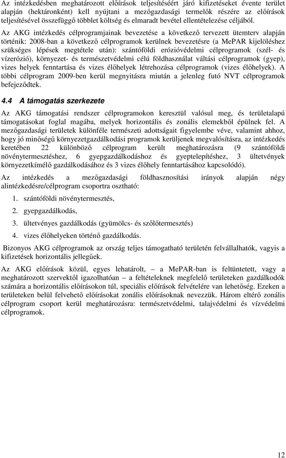 Az AKG intézkedés célprogramjainak bevezetése a következı tervezett ütemterv alapján történik: 2008-ban a következı célprogramok kerülnek bevezetésre (a MePAR kijelöléshez szükséges lépések megtétele