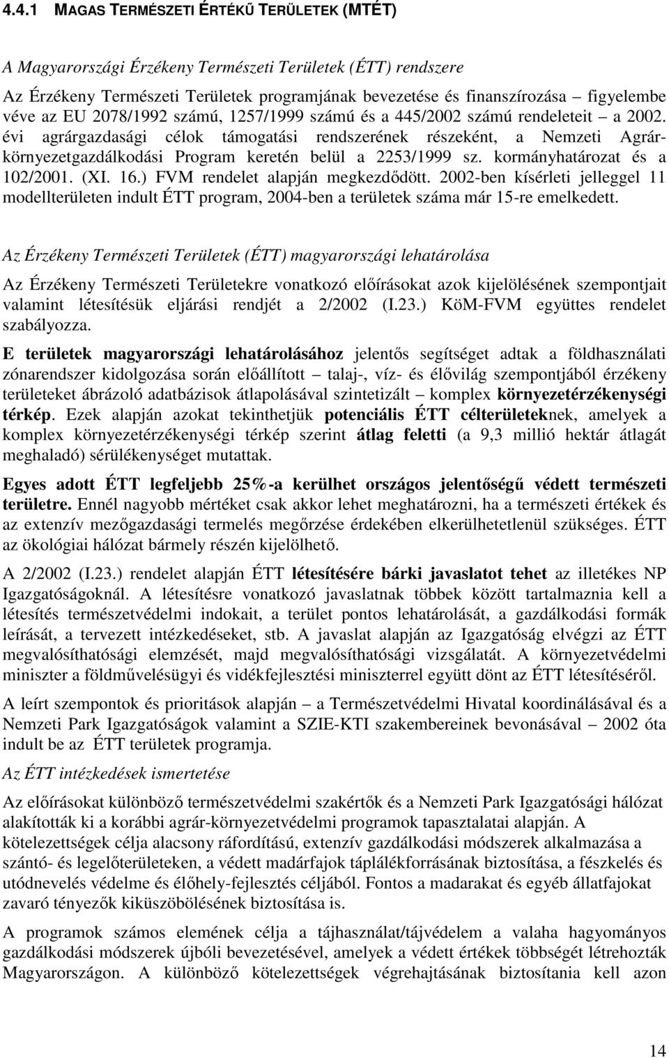 évi agrárgazdasági célok támogatási rendszerének részeként, a Nemzeti Agrárkörnyezetgazdálkodási Program keretén belül a 2253/1999 sz. kormányhatározat és a 102/2001. (XI. 16.