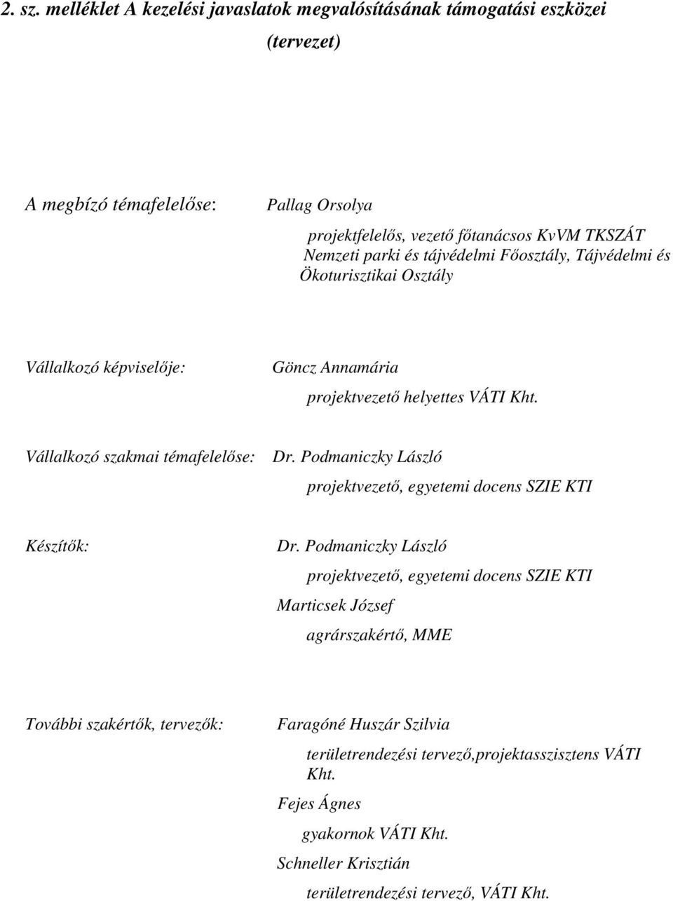 és tájvédelmi Fıosztály, Tájvédelmi és Ökoturisztikai Osztály Vállalkozó képviselıje: Göncz Annamária projektvezetı helyettes VÁTI Kht. Vállalkozó szakmai témafelelıse: Dr.