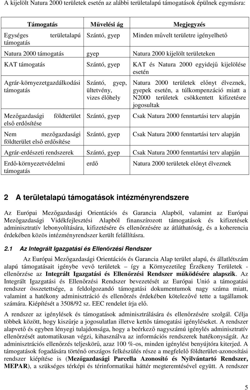 elsı erdısítése földterület Nem mezıgazdasági földterület elsı erdısítése Szántó, gyep, ültetvény, vizes élıhely Szántó, gyep Szántó, gyep Natura 2000 területek elınyt élveznek, gyepek esetén, a