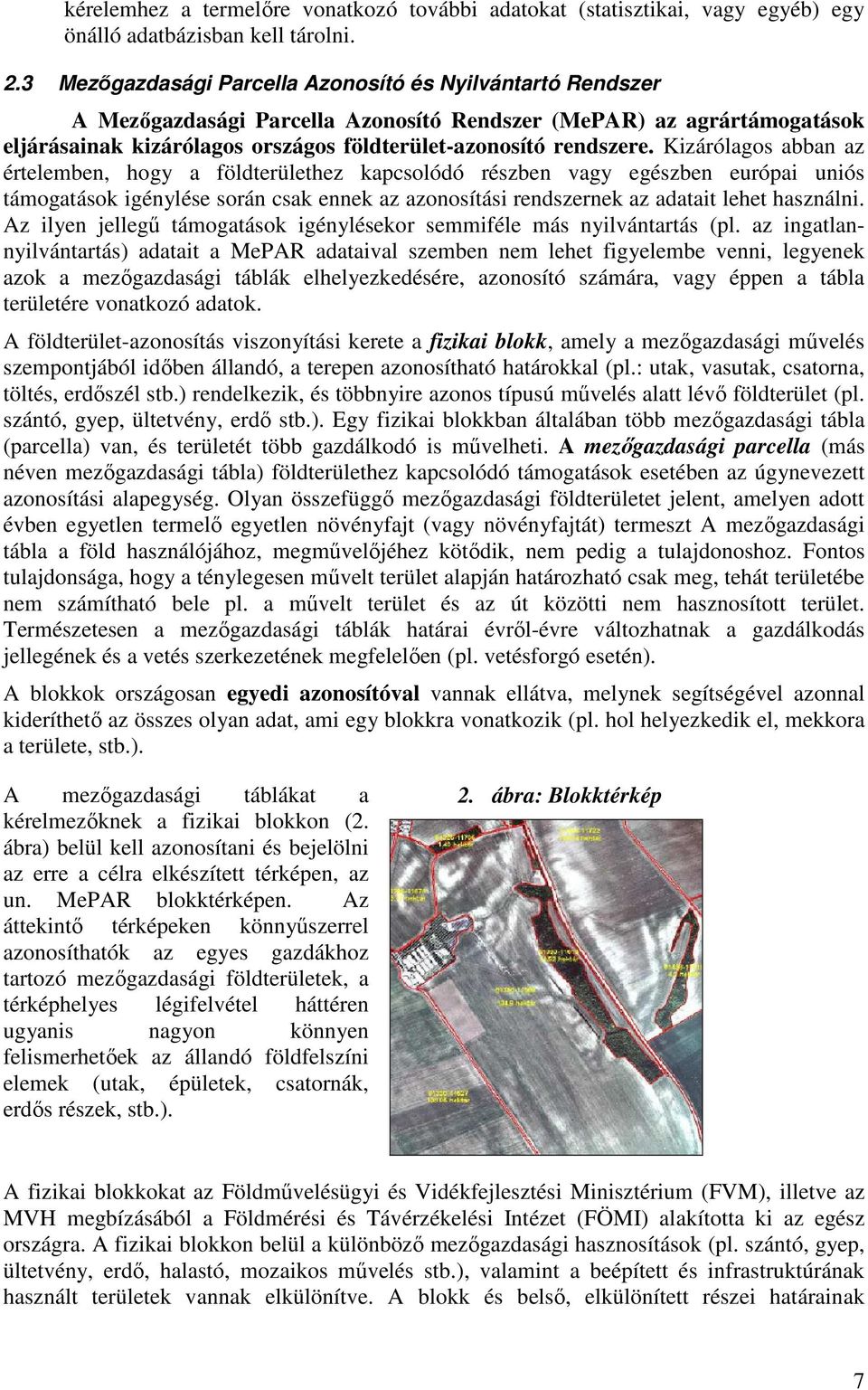 Kizárólagos abban az értelemben, hogy a földterülethez kapcsolódó részben vagy egészben európai uniós támogatások igénylése során csak ennek az azonosítási rendszernek az adatait lehet használni.