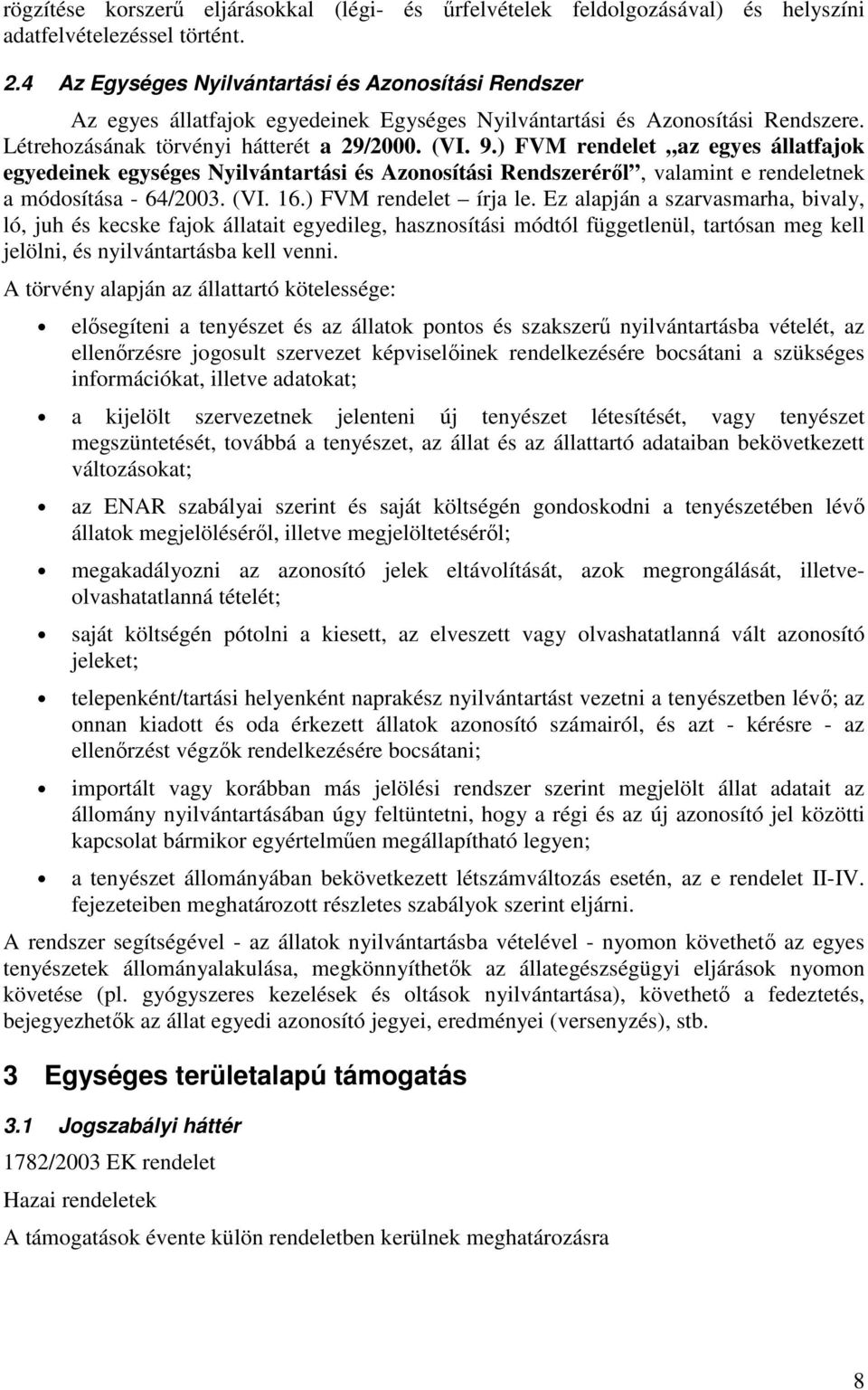 ) FVM rendelet az egyes állatfajok egyedeinek egységes Nyilvántartási és Azonosítási Rendszerérıl, valamint e rendeletnek a módosítása - 64/2003. (VI. 16.) FVM rendelet írja le.