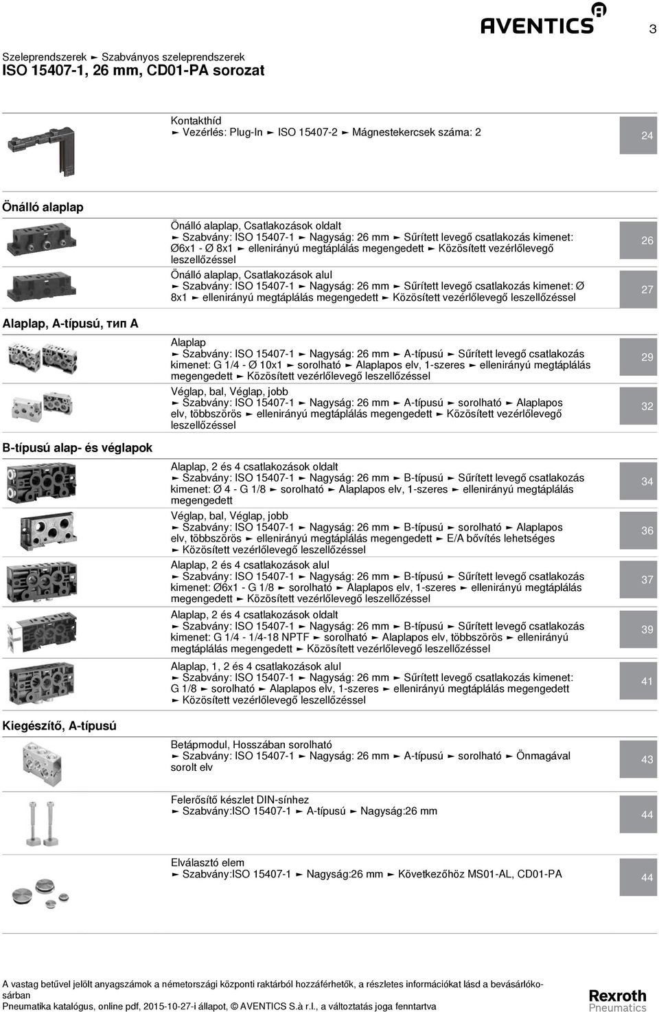 alul Szabvány: ISO 15407-1 Nagyság: 26 mm Sűrített levegő csatlakozás kimenet: Ø 8x1 ellenirányú megtáplálás megengedett Közösített vezérlőlevegő leszellőzéssel 26 27 Alaplap, A-típusú, тип A Alaplap