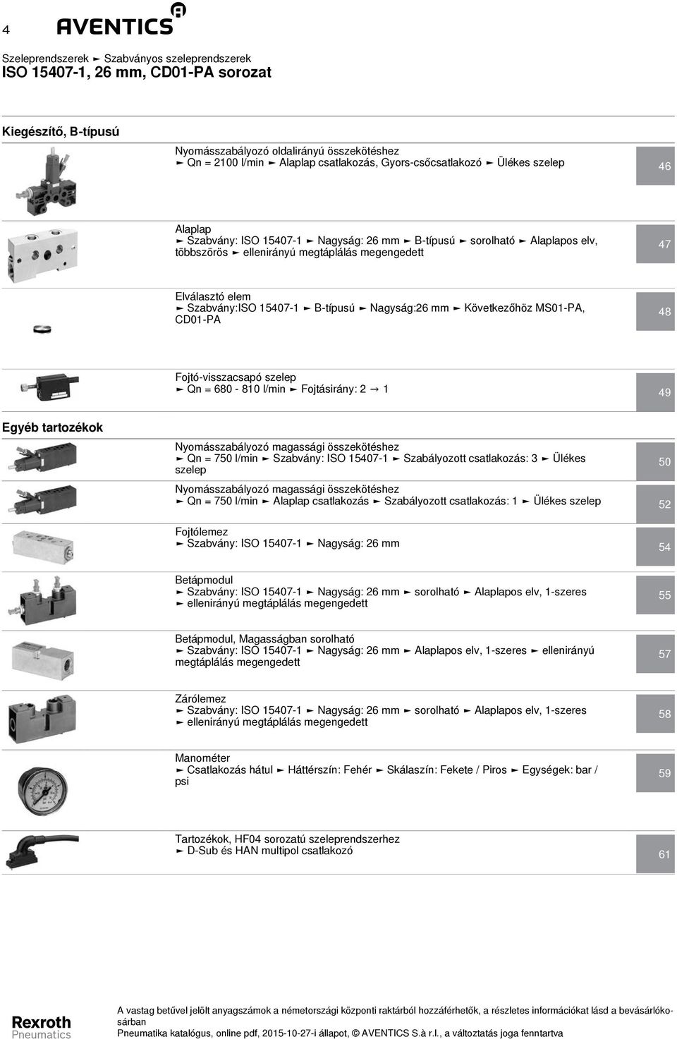 15407-1 B-típusú Nagyság:26 mm Következőhöz MS01-PA, CD01-PA 48 Fojtó-visszacsapó szelep Qn = 680-810 l/min Fojtásirány: 2 1 49 Egyéb tartozékok Nyomásszabályozó magassági összekötéshez Qn = 750