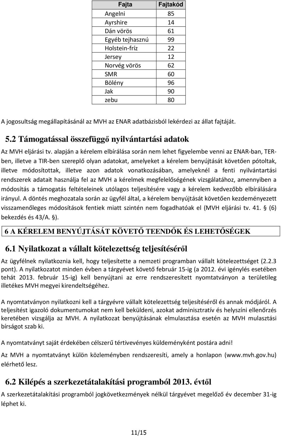 alapján a kérelem elbírálása során nem lehet figyelembe venni az ENAR-ban, TERben, illetve a TIR-ben szereplő olyan adatokat, amelyeket a kérelem benyújtását követően pótoltak, illetve módosítottak,