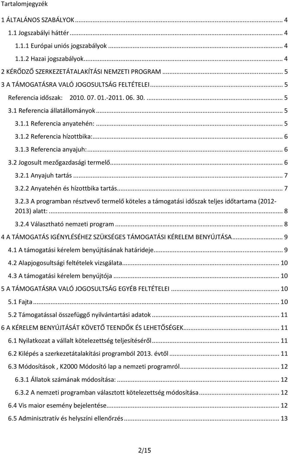 .. 6 3.1.3 Referencia anyajuh:... 6 3.2 Jogosult mezőgazdasági termelő... 6 3.2.1 Anyajuh tartás... 7 3.2.2 Anyatehén és hízottbika tartás... 7 3.2.3 A programban résztvevő termelő köteles a támogatási időszak teljes időtartama (2012-2013) alatt:.