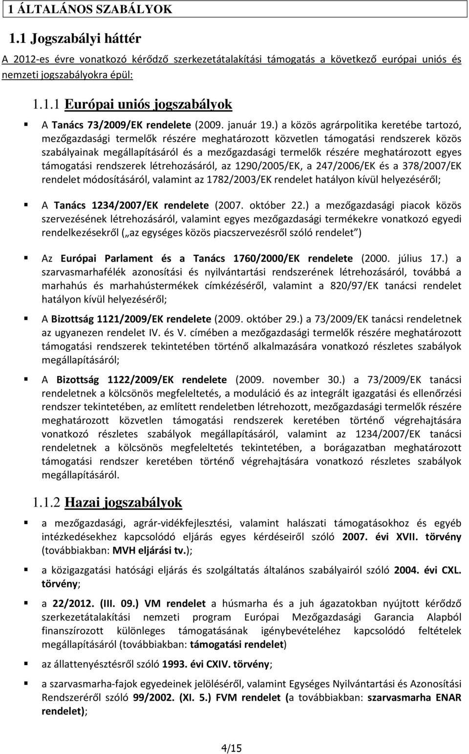 ) a közös agrárpolitika keretébe tartozó, mezőgazdasági termelők részére meghatározott közvetlen támogatási rendszerek közös szabályainak megállapításáról és a mezőgazdasági termelők részére