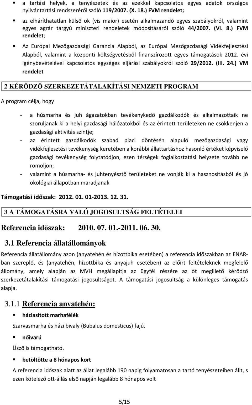 ) FVM rendelet; Az Európai Mezőgazdasági Garancia Alapból, az Európai Mezőgazdasági Vidékfejlesztési Alapból, valamint a központi költségvetésből finanszírozott egyes támogatások 2012.