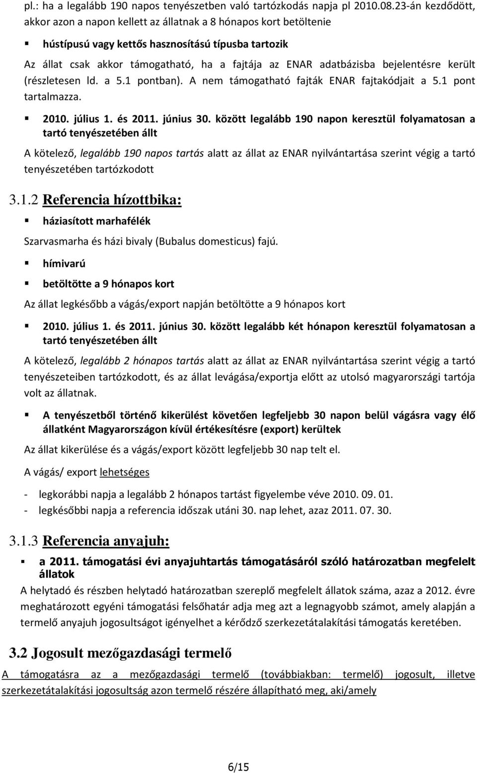 adatbázisba bejelentésre került (részletesen ld. a 5.1 pontban). A nem támogatható fajták ENAR fajtakódjait a 5.1 pont tartalmazza. 2010. július 1. és 2011. június 30.